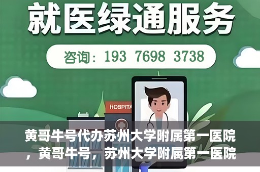 黄哥牛号代办苏州大学附属第一医院，黄哥牛号，苏州大学附属第一医院代办服务详解