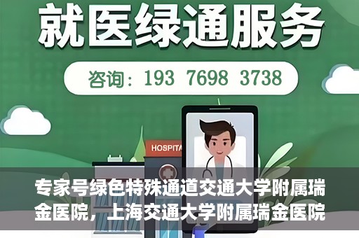 专家号绿色特殊通道交通大学附属瑞金医院，上海交通大学附属瑞金医院专家号绿色特殊通道解析
