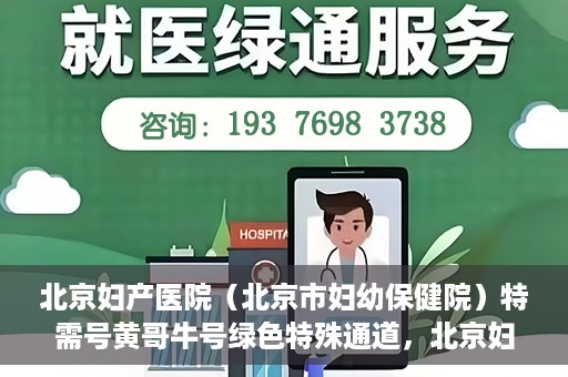 北京妇产医院（北京市妇幼保健院）特需号黄哥牛号绿色特殊通道，北京妇产医院特需号黄哥牛号绿色就医通道揭秘