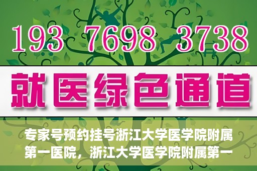 专家号预约挂号浙江大学医学院附属第一医院，浙江大学医学院附属第一医院专家号预约挂号攻略