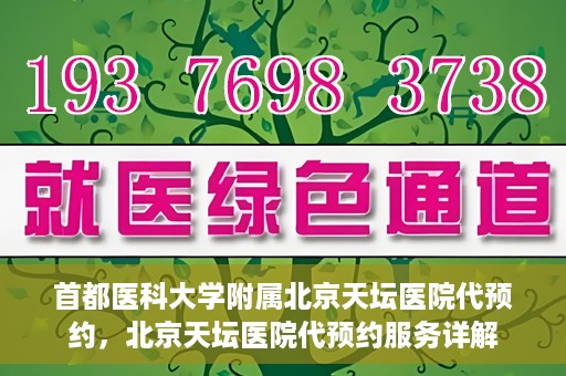 首都医科大学附属北京天坛医院代预约，北京天坛医院代预约服务详解