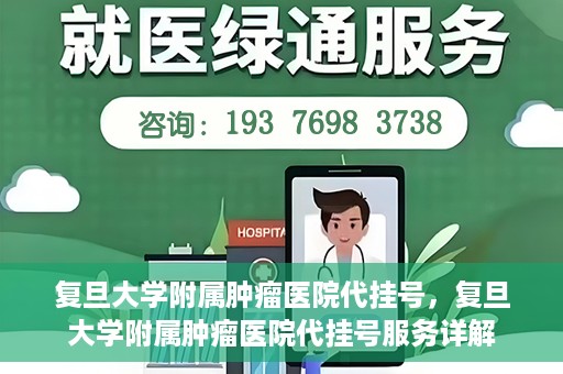 复旦大学附属肿瘤医院代挂号，复旦大学附属肿瘤医院代挂号服务详解