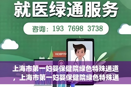 上海市第一妇婴保健院绿色特殊通道，上海市第一妇婴保健院绿色特殊通道，关爱母婴健康的新路径