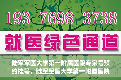 陆军军医大学第一附属医院专家号预约挂号，陆军军医大学第一附属医院专家号预约挂号攻略详解