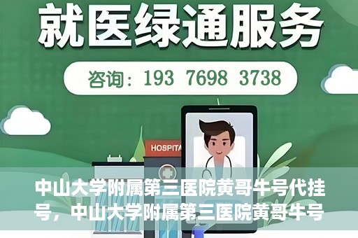 中山大学附属第三医院黄哥牛号代挂号，中山大学附属第三医院黄哥牛号助您轻松挂号就医