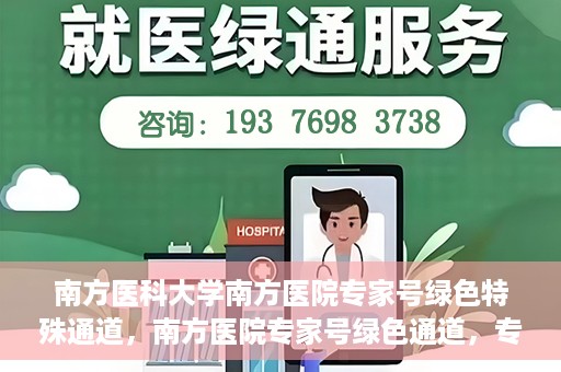 南方医科大学南方医院专家号绿色特殊通道，南方医院专家号绿色通道，专业医疗服务的快速通道