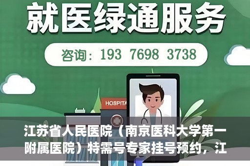 江苏省人民医院（南京医科大学第一附属医院）特需号专家挂号预约，江苏省人民医院特需号专家挂号预约攻略