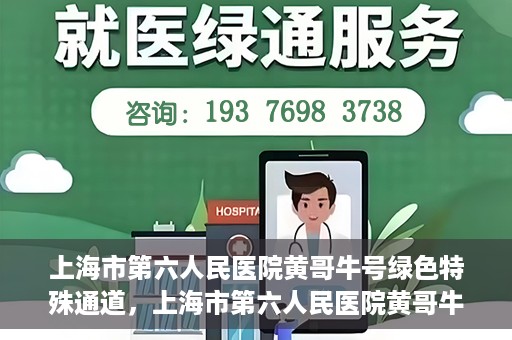 上海市第六人民医院黄哥牛号绿色特殊通道，上海市第六人民医院黄哥牛号，绿色特殊通道开启