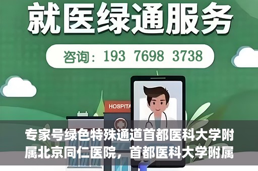 专家号绿色特殊通道首都医科大学附属北京同仁医院，首都医科大学附属北京同仁医院专家号绿色特殊通道解析