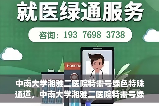 中南大学湘雅二医院特需号绿色特殊通道，中南大学湘雅二医院特需号绿色就医特殊通道解析