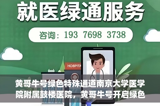 黄哥牛号绿色特殊通道南京大学医学院附属鼓楼医院，黄哥牛号开启绿色特殊通道，鼓楼医院展现医疗新力量