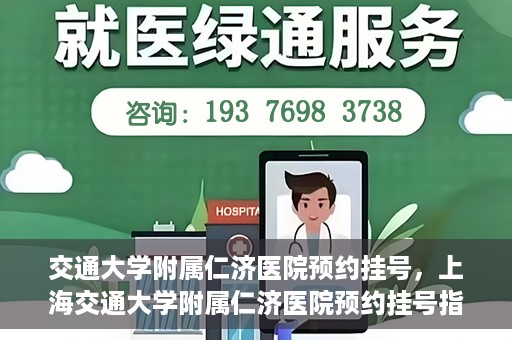 交通大学附属仁济医院预约挂号，上海交通大学附属仁济医院预约挂号指南