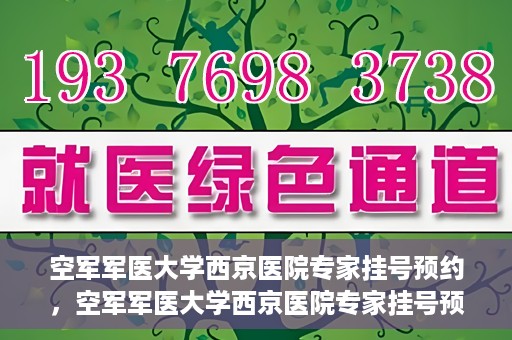 空军军医大学西京医院专家挂号预约，空军军医大学西京医院专家挂号预约攻略解析