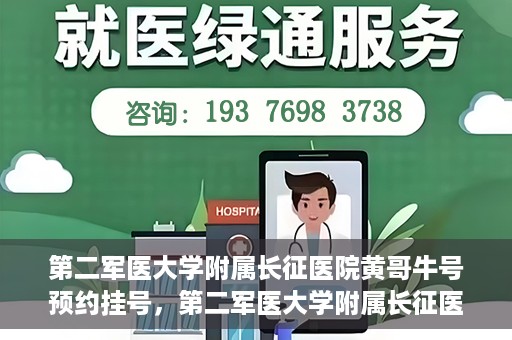 第二军医大学附属长征医院黄哥牛号预约挂号，第二军医大学附属长征医院黄哥牛号预约挂号指南