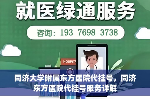 同济大学附属东方医院代挂号，同济东方医院代挂号服务详解