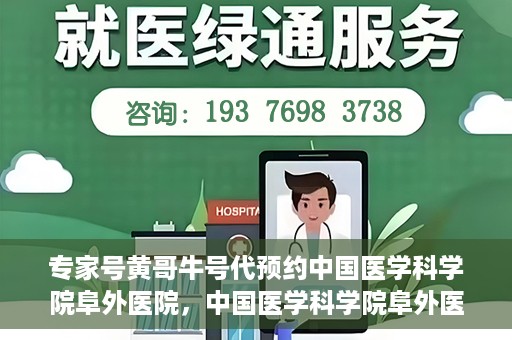 专家号黄哥牛号代预约中国医学科学院阜外医院，中国医学科学院阜外医院专家号黄哥牛号代预约服务详解