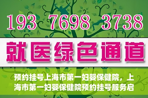 预约挂号上海市第一妇婴保健院，上海市第一妇婴保健院预约挂号服务启动