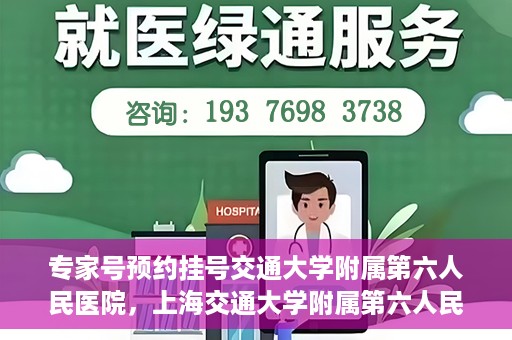 专家号预约挂号交通大学附属第六人民医院，上海交通大学附属第六人民医院专家号预约挂号指南