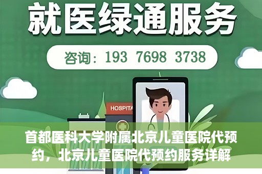 首都医科大学附属北京儿童医院代预约，北京儿童医院代预约服务详解