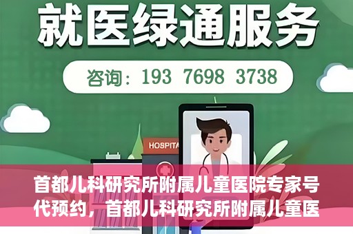 首都儿科研究所附属儿童医院专家号代预约，首都儿科研究所附属儿童医院专家号预约服务解析