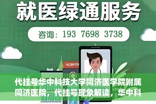 代挂号华中科技大学同济医学院附属同济医院，代挂号现象解读，华中科技大学同济医学院附属同济医院的医疗管理与挑战