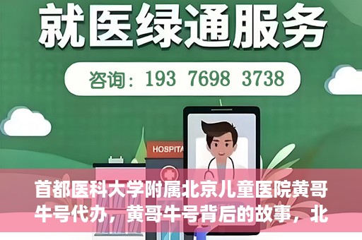 首都医科大学附属北京儿童医院黄哥牛号代办，黄哥牛号背后的故事，北京儿童医院名医背后的故事与探索。