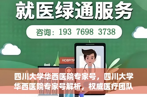 四川大学华西医院专家号，四川大学华西医院专家号解析，权威医疗团队与尖端诊疗技术共筑健康防线