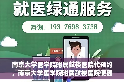 南京大学医学院附属鼓楼医院代预约，南京大学医学院附属鼓楼医院便捷代预约服务