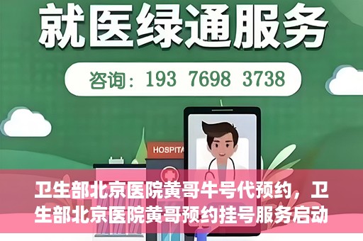 卫生部北京医院黄哥牛号代预约，卫生部北京医院黄哥预约挂号服务启动