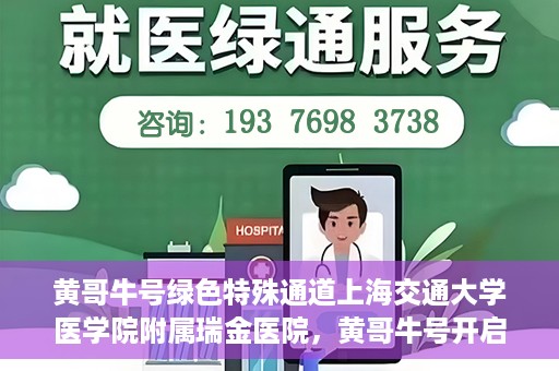 黄哥牛号绿色特殊通道上海交通大学医学院附属瑞金医院，黄哥牛号开启绿色特殊通道，瑞金医院展现医疗新力量
