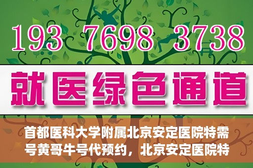 首都医科大学附属北京安定医院特需号黄哥牛号代预约，北京安定医院特需号黄哥牛号预约服务详解