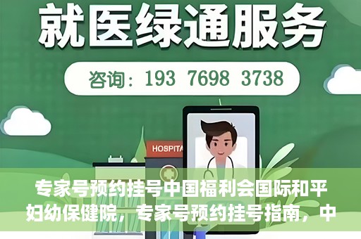 专家号预约挂号中国福利会国际和平妇幼保健院，专家号预约挂号指南，中国福利会国际和平妇幼保健院详解