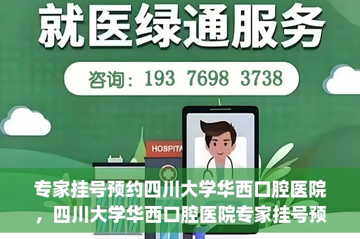 专家挂号预约四川大学华西口腔医院，四川大学华西口腔医院专家挂号预约攻略解析