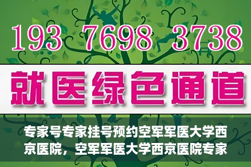 专家号专家挂号预约空军军医大学西京医院，空军军医大学西京医院专家号预约挂号攻略