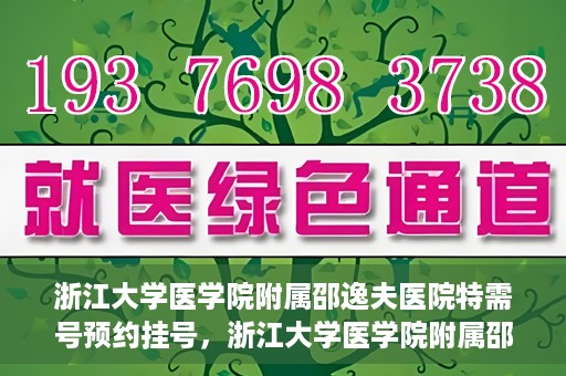 浙江大学医学院附属邵逸夫医院特需号预约挂号，浙江大学医学院附属邵逸夫医院特需号预约挂号指南