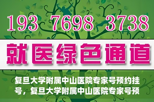 复旦大学附属中山医院专家号预约挂号，复旦大学附属中山医院专家号预约挂号攻略解析