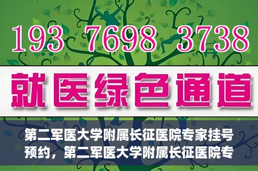 第二军医大学附属长征医院专家挂号预约，第二军医大学附属长征医院专家挂号预约攻略