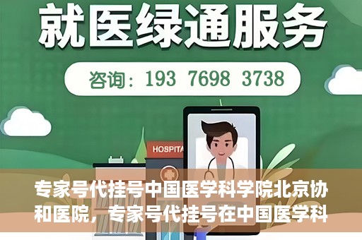 专家号代挂号中国医学科学院北京协和医院，专家号代挂号在中国医学科学院北京协和医院，现象解析与应对之策