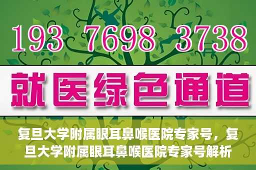 复旦大学附属眼耳鼻喉医院专家号，复旦大学附属眼耳鼻喉医院专家号解析，专业团队守护您的健康之路