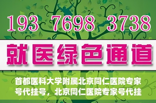 首都医科大学附属北京同仁医院专家号代挂号，北京同仁医院专家号代挂号服务详解