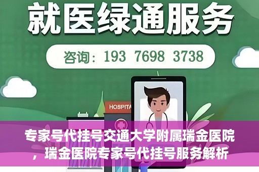 专家号代挂号交通大学附属瑞金医院，瑞金医院专家号代挂号服务解析