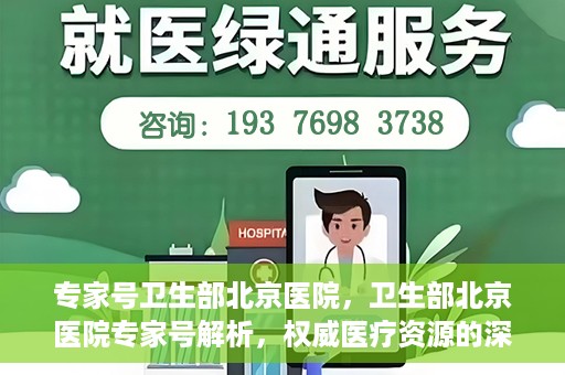 专家号卫生部北京医院，卫生部北京医院专家号解析，权威医疗资源的深度解读