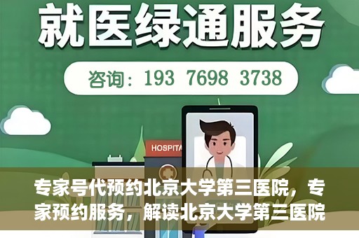 专家号代预约北京大学第三医院，专家预约服务，解读北京大学第三医院的医疗预约攻略