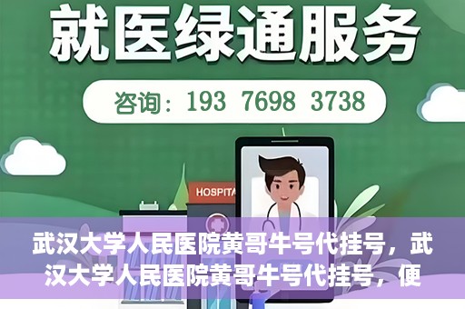 武汉大学人民医院黄哥牛号代挂号，武汉大学人民医院黄哥牛号代挂号，便捷就医背后的故事