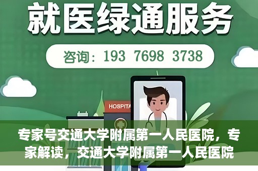 专家号交通大学附属第一人民医院，专家解读，交通大学附属第一人民医院的医疗技术与服务