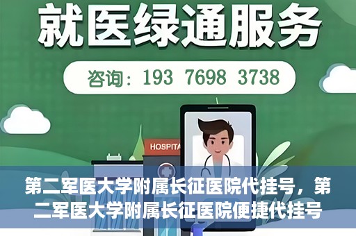 第二军医大学附属长征医院代挂号，第二军医大学附属长征医院便捷代挂号服务解析