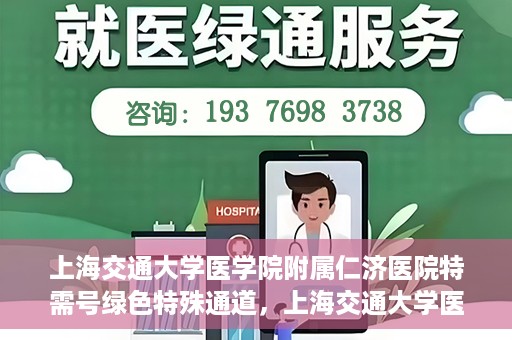 上海交通大学医学院附属仁济医院特需号绿色特殊通道，上海交通大学医学院附属仁济医院特需号绿色就医通道开启
