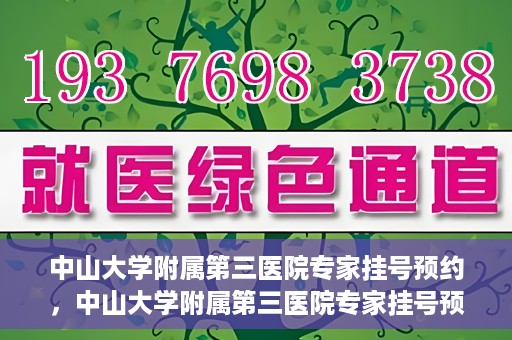中山大学附属第三医院专家挂号预约，中山大学附属第三医院专家挂号预约攻略