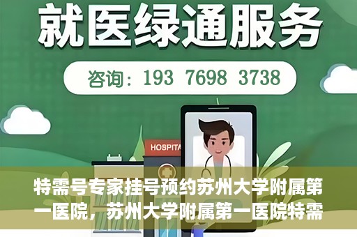 特需号专家挂号预约苏州大学附属第一医院，苏州大学附属第一医院特需专家挂号预约攻略