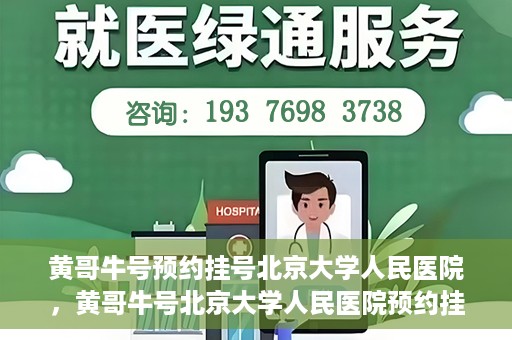 黄哥牛号预约挂号北京大学人民医院，黄哥牛号北京大学人民医院预约挂号攻略